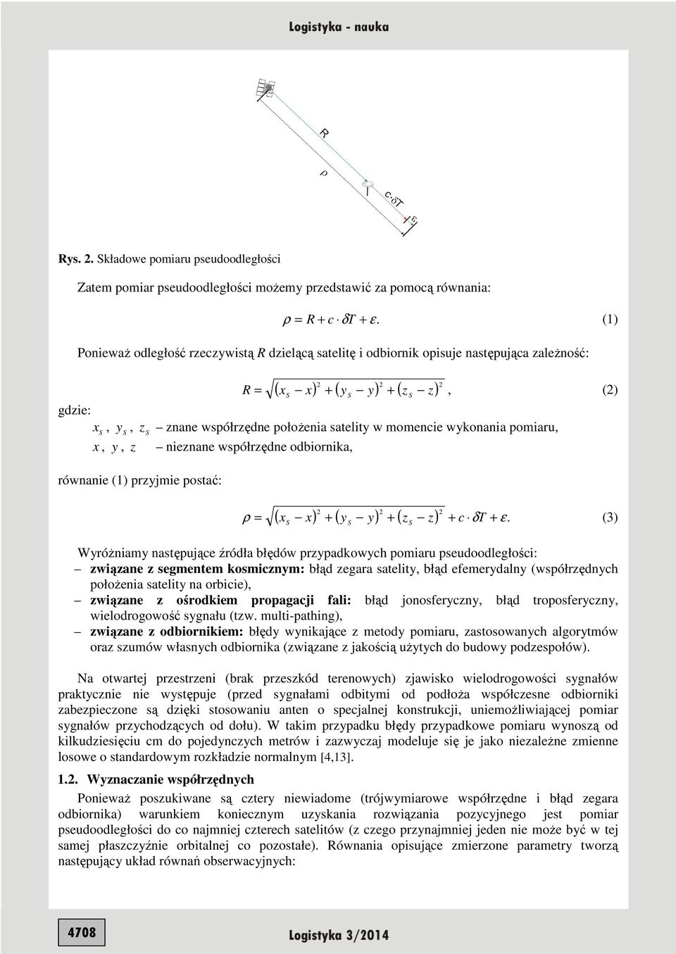 δ ε. 3 WróŜiam astępujące źródła błędów prpadkowch pomiaru pseudoodległości: wiąae segmetem kosmicm: błąd egara satelit, błąd efemerdal współrędch połoŝeia satelit a orbicie, wiąae ośrodkiem