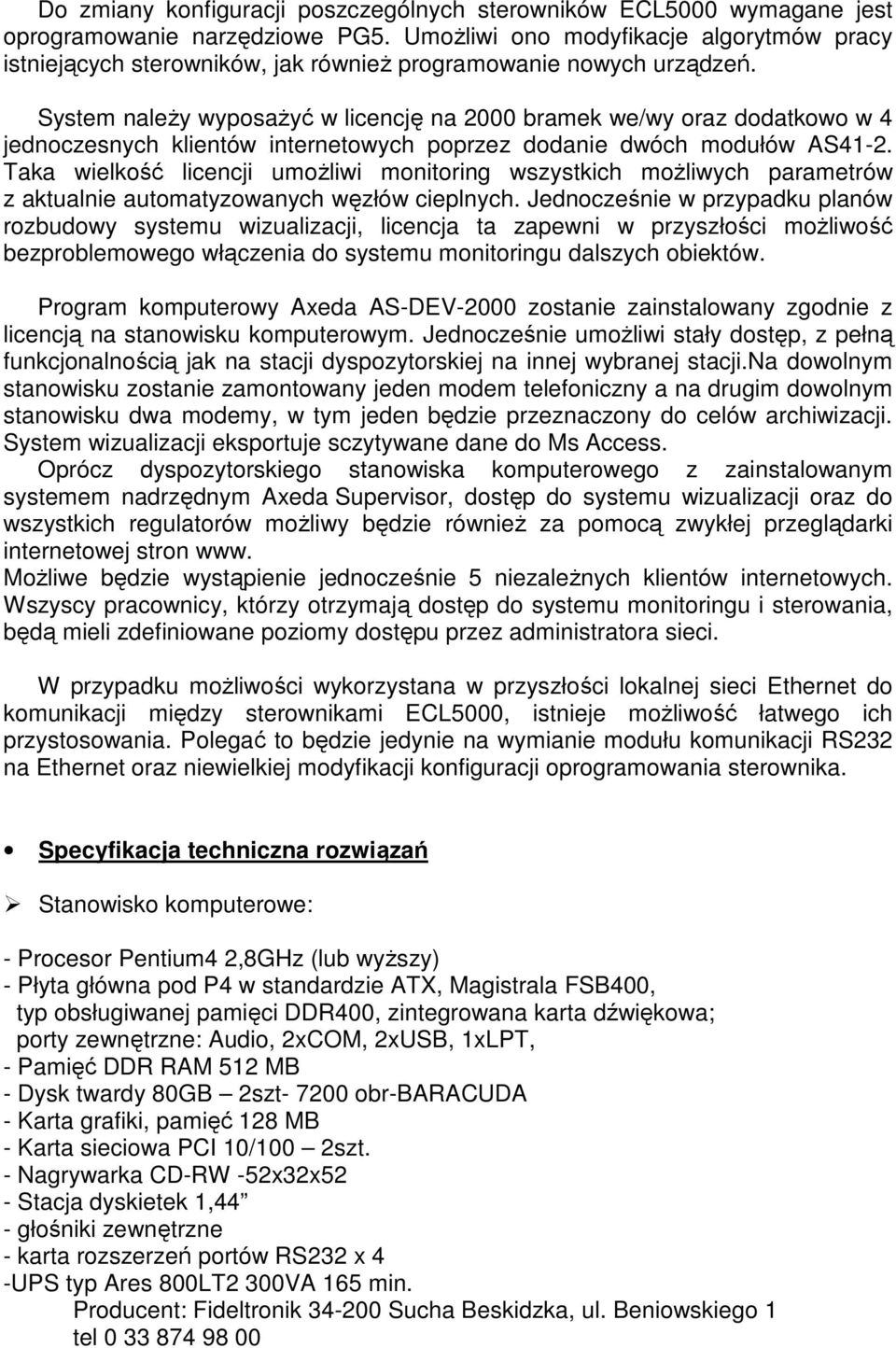 System naleŝy wyposaŝyć w licencję na 2000 bramek we/wy oraz dodatkowo w 4 jednoczesnych klientów internetowych poprzez dodanie dwóch modułów AS41-2.