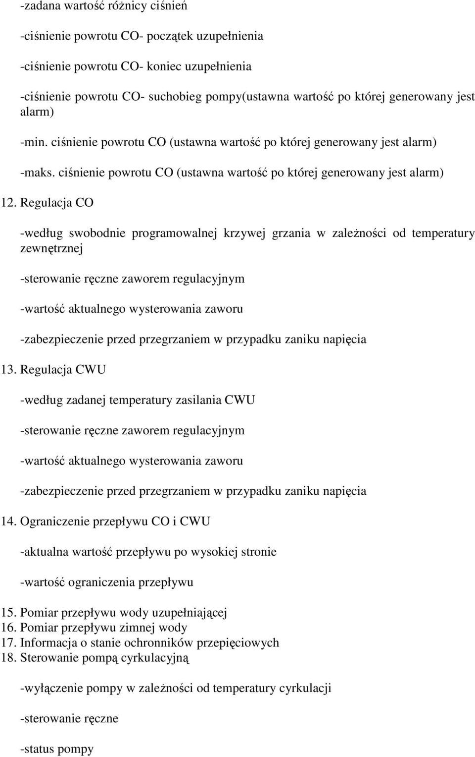 Regulacja CO -według swobodnie programowalnej krzywej grzania w zaleŝności od temperatury zewnętrznej -sterowanie ręczne zaworem regulacyjnym -wartość aktualnego wysterowania zaworu -zabezpieczenie