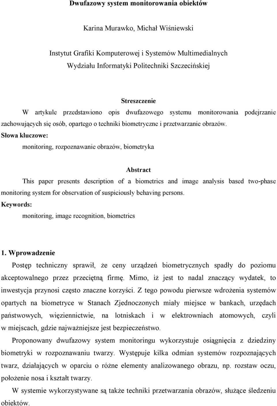 Słowa kluczowe: monitoring, rozpoznawanie obrazów, biometryka Abstract This paper presents description of a biometrics and image analysis based two-phase monitoring system for observation of