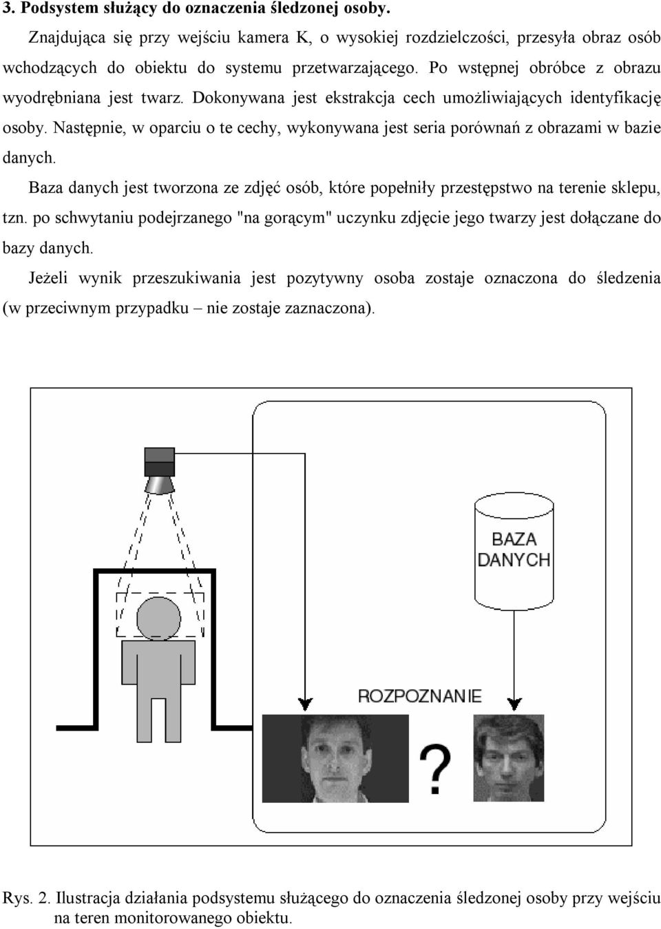 Następnie, w oparciu o te cechy, wykonywana jest seria porównań z obrazami w bazie danych. Baza danych jest tworzona ze zdjęć osób, które popełniły przestępstwo na terenie sklepu, tzn.