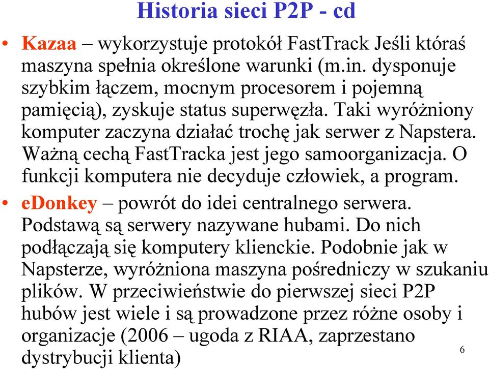 Ważną cechą FastTracka jest jego samoorganizacja. O funkcji komputera nie decyduje człowiek, a program. edonkey powrót do idei centralnego serwera. Podstawą są serwery nazywane hubami.