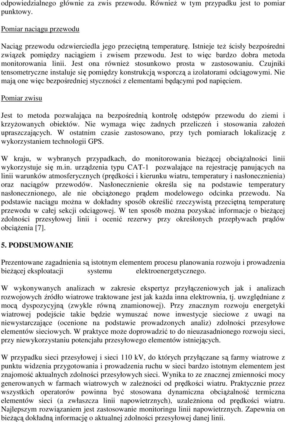 Czujniki tensometryczne instaluje się pomiędzy konstrukcją wsporczą a izolatorami odciągowymi. Nie mają one więc bezpośredniej styczności z elementami będącymi pod napięciem.