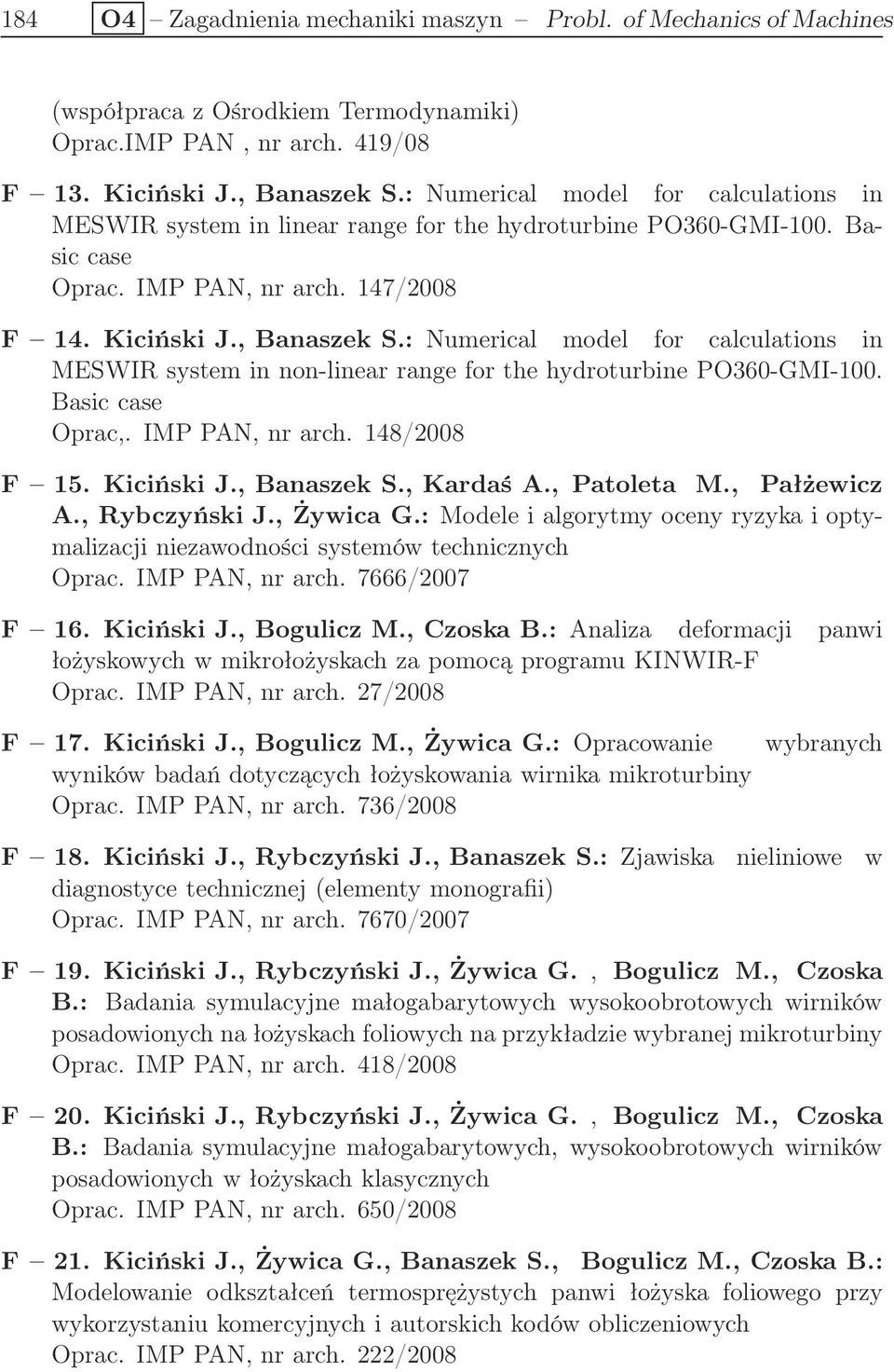 : Numerical model for calculations in MESWIR system in non-linear range for the hydroturbine PO360-GMI-100. Basic case Oprac,. IMP PAN, nr arch. 148/2008 F 15. Kiciński J., Banaszek S., Kardaś A.