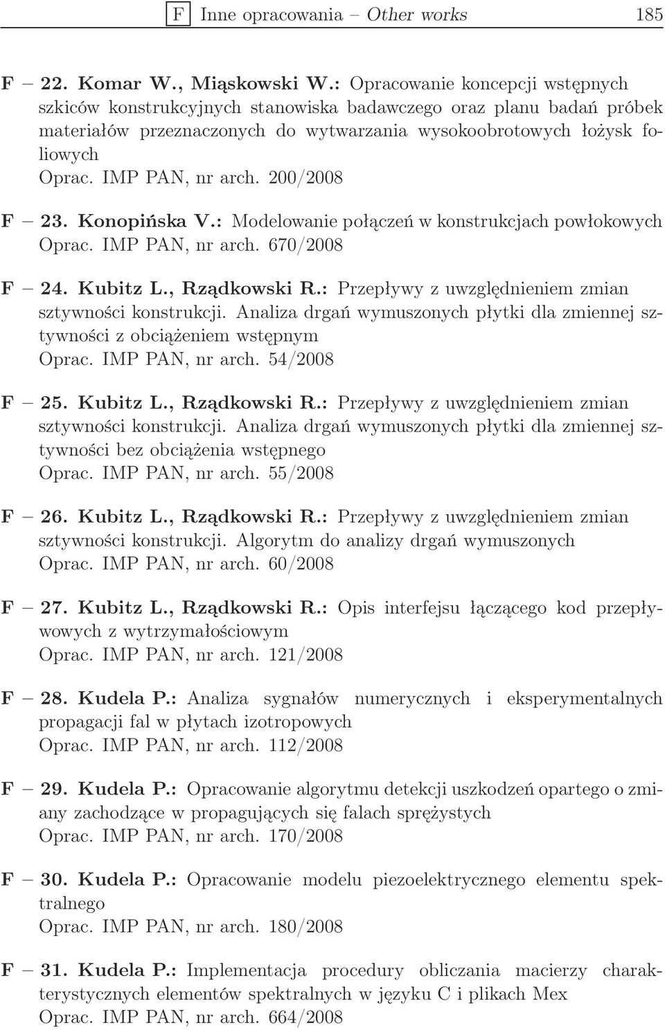 IMP PAN, nr arch. 200/2008 F 23. Konopińska V.: Modelowanie połączeń w konstrukcjach powłokowych Oprac. IMP PAN, nr arch. 670/2008 F 24. Kubitz L., Rządkowski R.