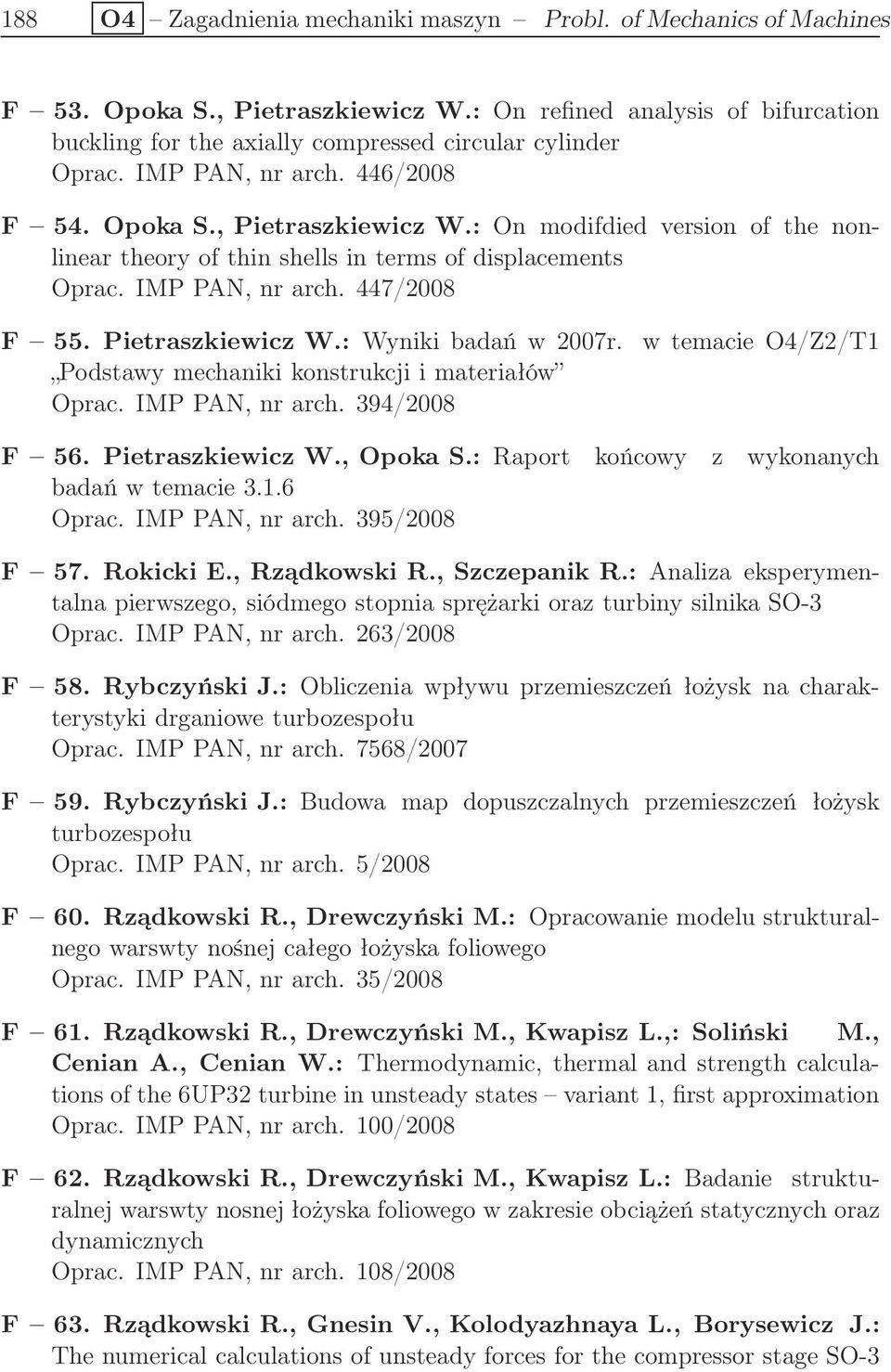 Pietraszkiewicz W.: Wyniki badań w 2007r. Podstawy mechaniki konstrukcji i materiałów Oprac. IMP PAN, nr arch. 394/2008 w temacie O4/Z2/T1 F 56. Pietraszkiewicz W., Opoka S.