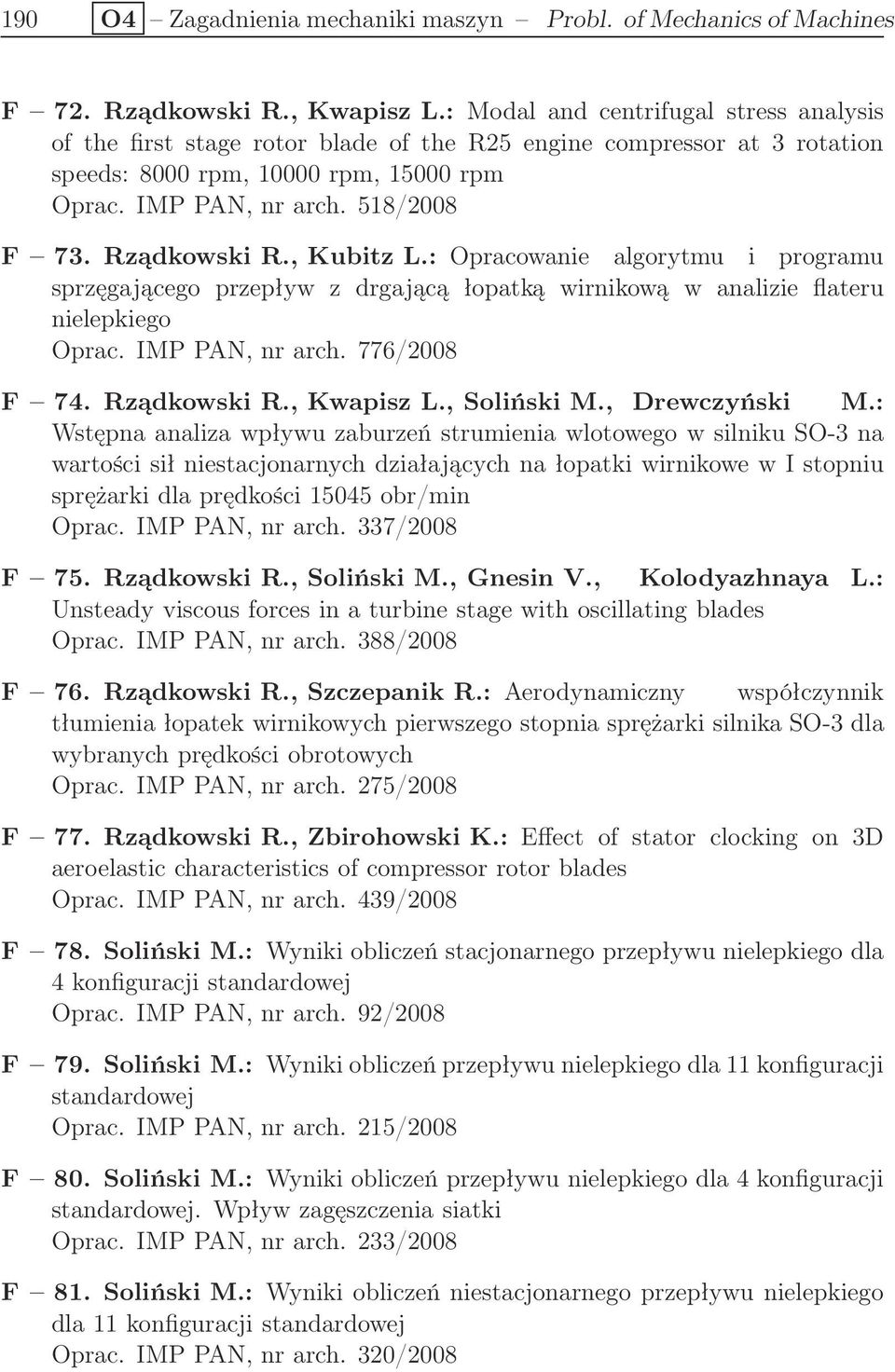 Rządkowski R., Kubitz L.: Opracowanie algorytmu i programu sprzęgającego przepływ z drgającą łopatką wirnikową w analizie flateru nielepkiego Oprac. IMP PAN, nr arch. 776/2008 F 74. Rządkowski R.