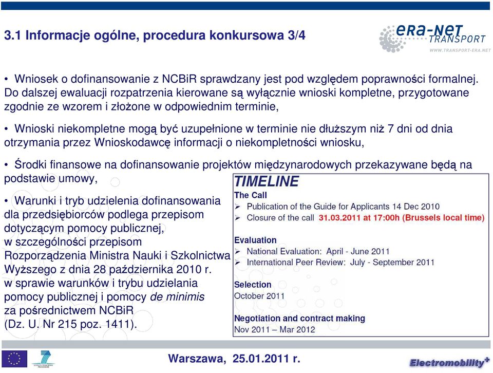 dłuższym niż 7 dni od dnia otrzymania przez Wnioskodawcę informacji o niekompletności wniosku, Środki finansowe na dofinansowanie projektów międzynarodowych przekazywane będą na podstawie umowy,