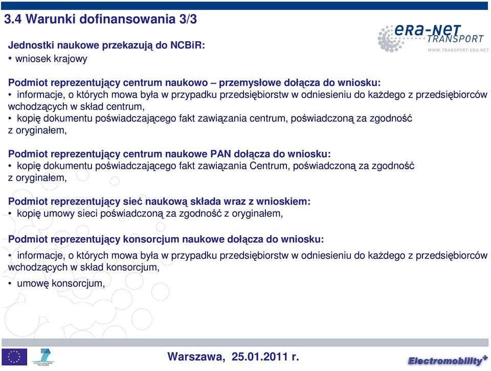 Podmiot reprezentujący centrum naukowe PAN dołącza do wniosku: kopię dokumentu poświadczającego fakt zawiązania Centrum, poświadczoną za zgodność z oryginałem, Podmiot reprezentujący sieć naukową