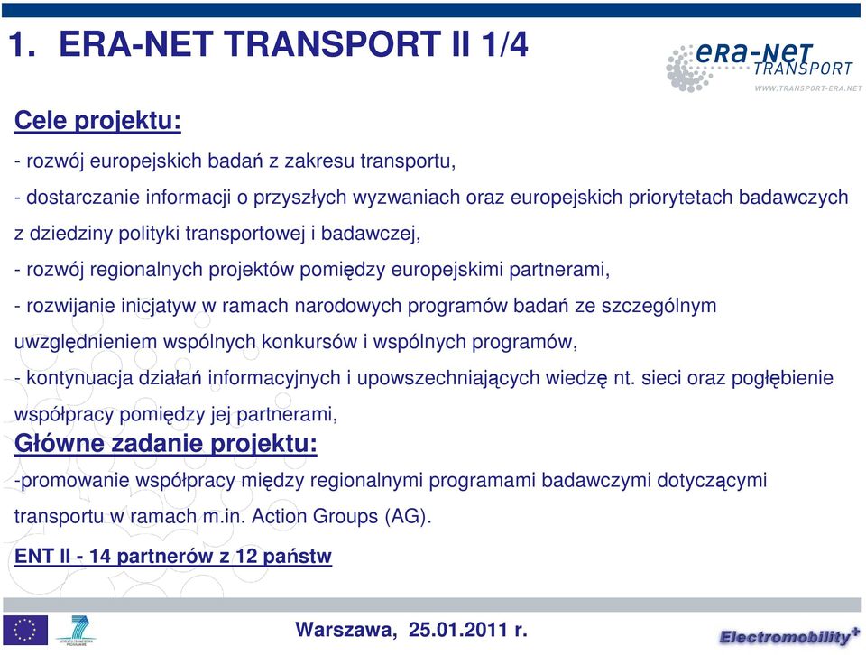 szczególnym uwzględnieniem wspólnych konkursów i wspólnych programów, - kontynuacja działań informacyjnych i upowszechniających wiedzę nt.