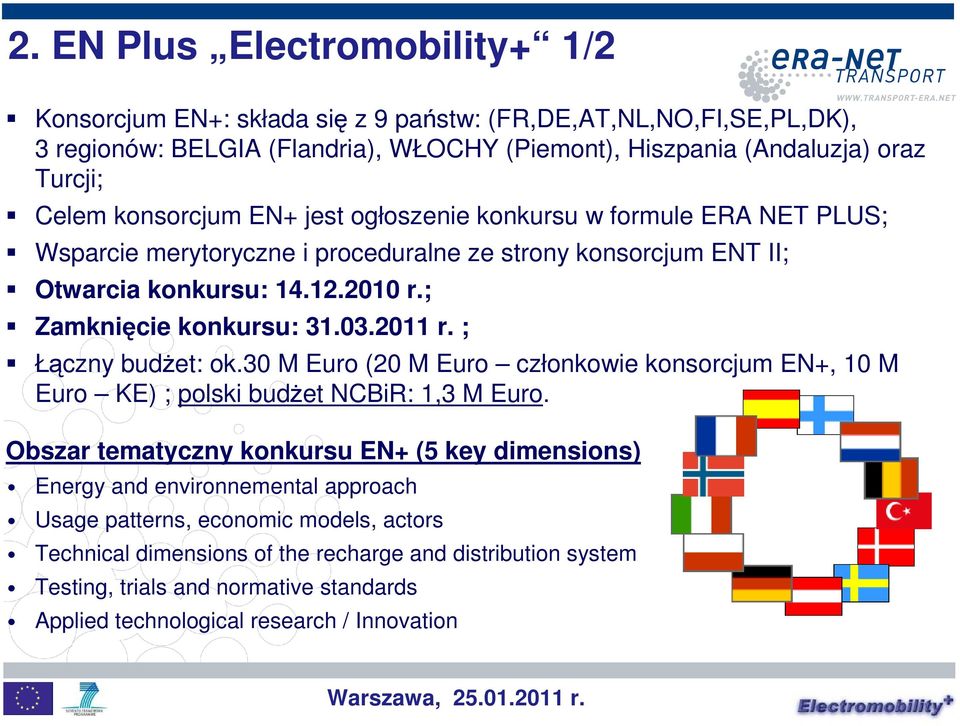2011 r. ; Łączny budżet: ok.30 M Euro (20 M Euro członkowie konsorcjum EN+, 10 M Euro KE) ; polski budżet NCBiR: 1,3 M Euro.