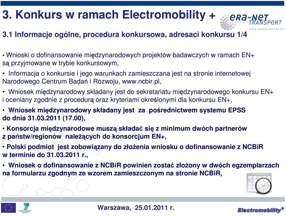 konkursie i jego warunkach zamieszczana jest na stronie internetowej Narodowego Centrum Badań i Rozwoju, www.ncbir.