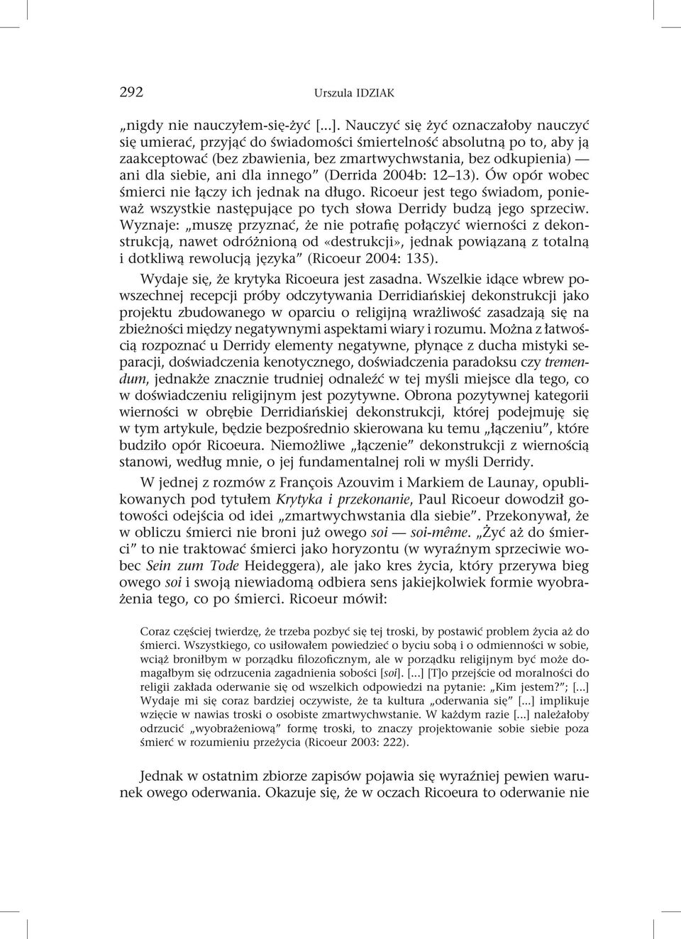 innego (Derrida 2004b: 12 13). Ów opór wobec śmierci nie łączy ich jednak na długo. Ricoeur jest tego świadom, ponieważ wszystkie następujące po tych słowa Derridy budzą jego sprzeciw.