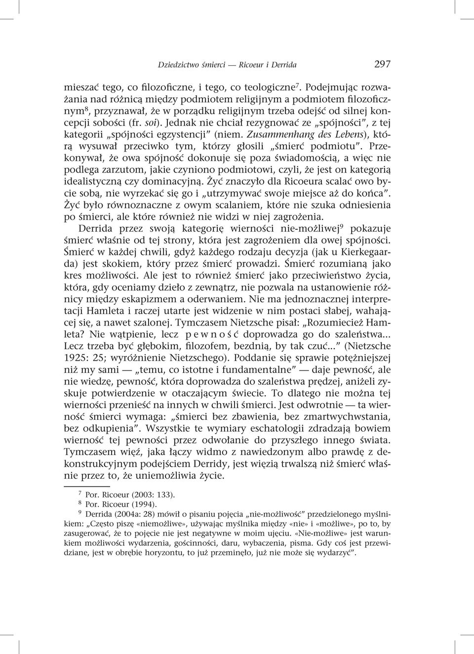 Jednak nie chciał rezygnować ze spójności, z tej kategorii spójności egzystencji (niem. Zusammenhang des Lebens), którą wysuwał przeciwko tym, którzy głosili śmierć podmiotu.