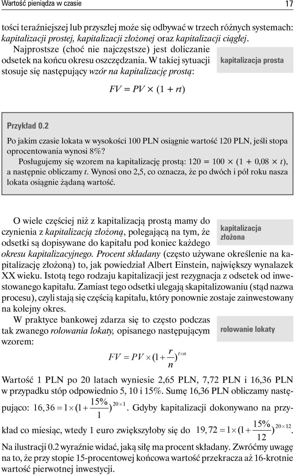 W takiej sytuacji kapitalizacja prosta stosuje się następujący wzór na kapitalizację prostą: FV = PV (1 + rt) Przykład 0.