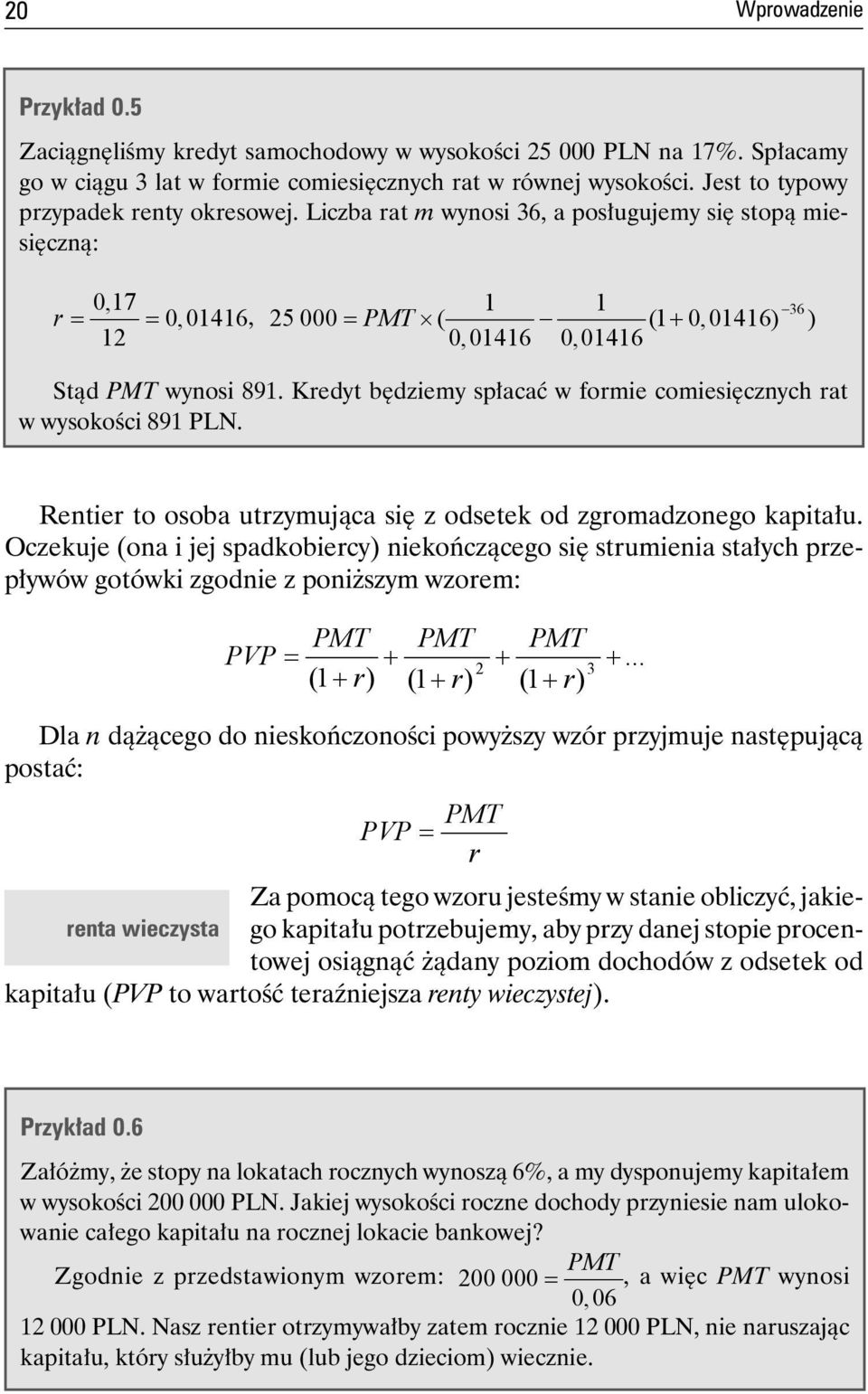 Liczba rat m wynosi 36, a posługujemy się stopą miesięczną: 0,17 r = = 0, 01416, 12 1 1 36 25 000 = PMT ( (1 + 0, 01416) ) 0, 01416 0, 01416 Stąd PMT wynosi 891.