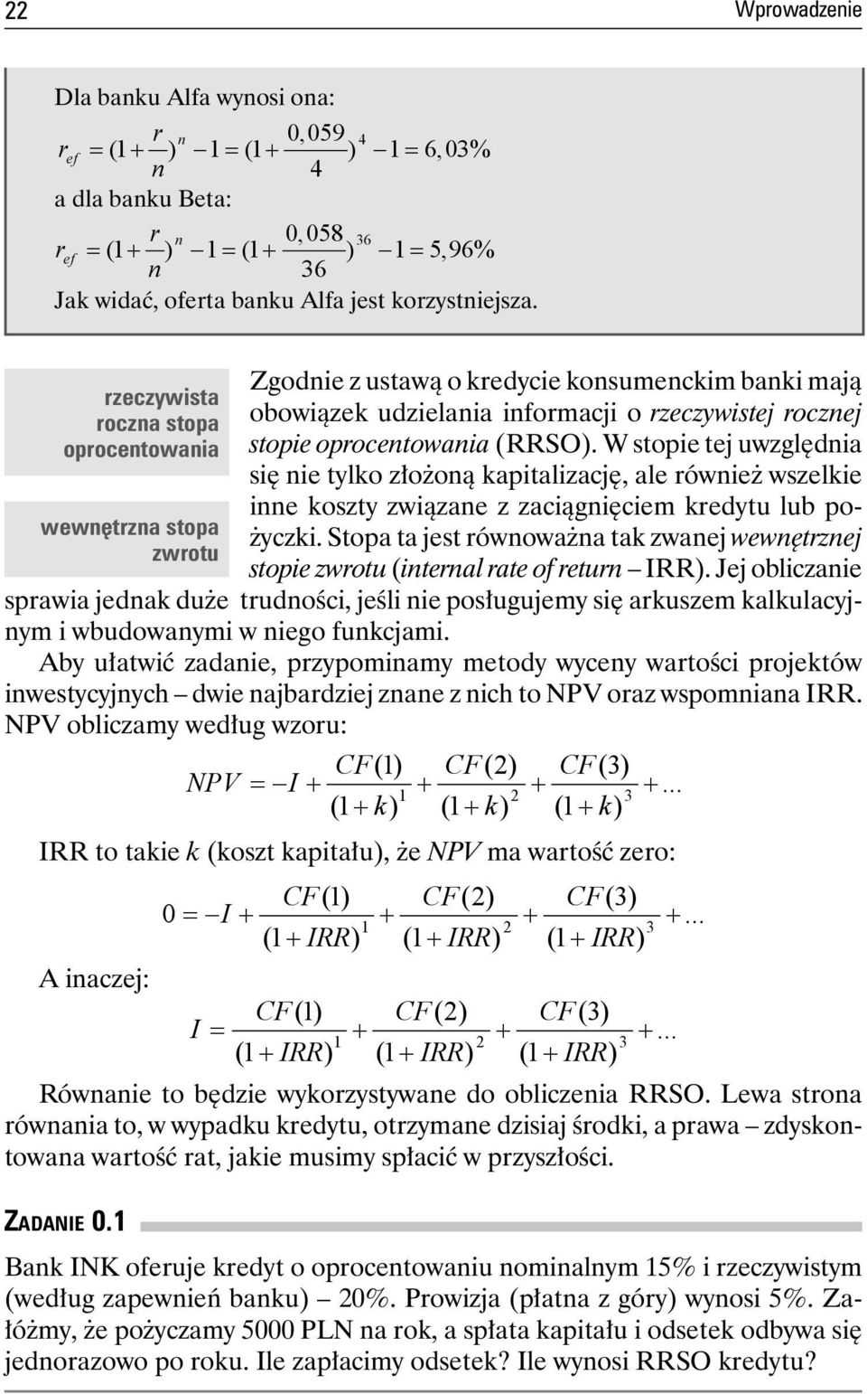 rzeczywista roczna stopa oprocentowania wewnętrzna stopa zwrotu Zgodnie z ustawą o kredycie konsumenckim banki mają obowiązek udzielania informacji o rzeczywistej rocznej stopie oprocentowania (RRSO).