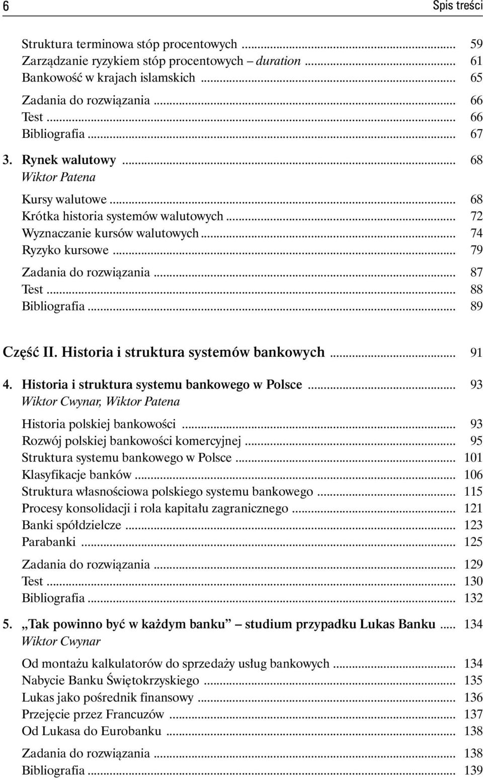 .. 88 Bibliografia... 89 Część II. Historia i struktura systemów bankowych... 91 4. Historia i struktura systemu bankowego w Polsce... 93 Wiktor Cwynar, Wiktor Patena Historia polskiej bankowości.