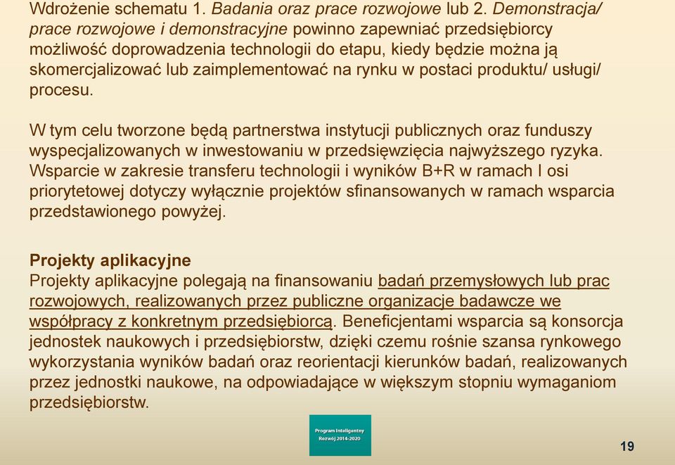 postaci produktu/ usługi/ procesu. W tym celu tworzone będą partnerstwa instytucji publicznych oraz funduszy wyspecjalizowanych w inwestowaniu w przedsięwzięcia najwyższego ryzyka.