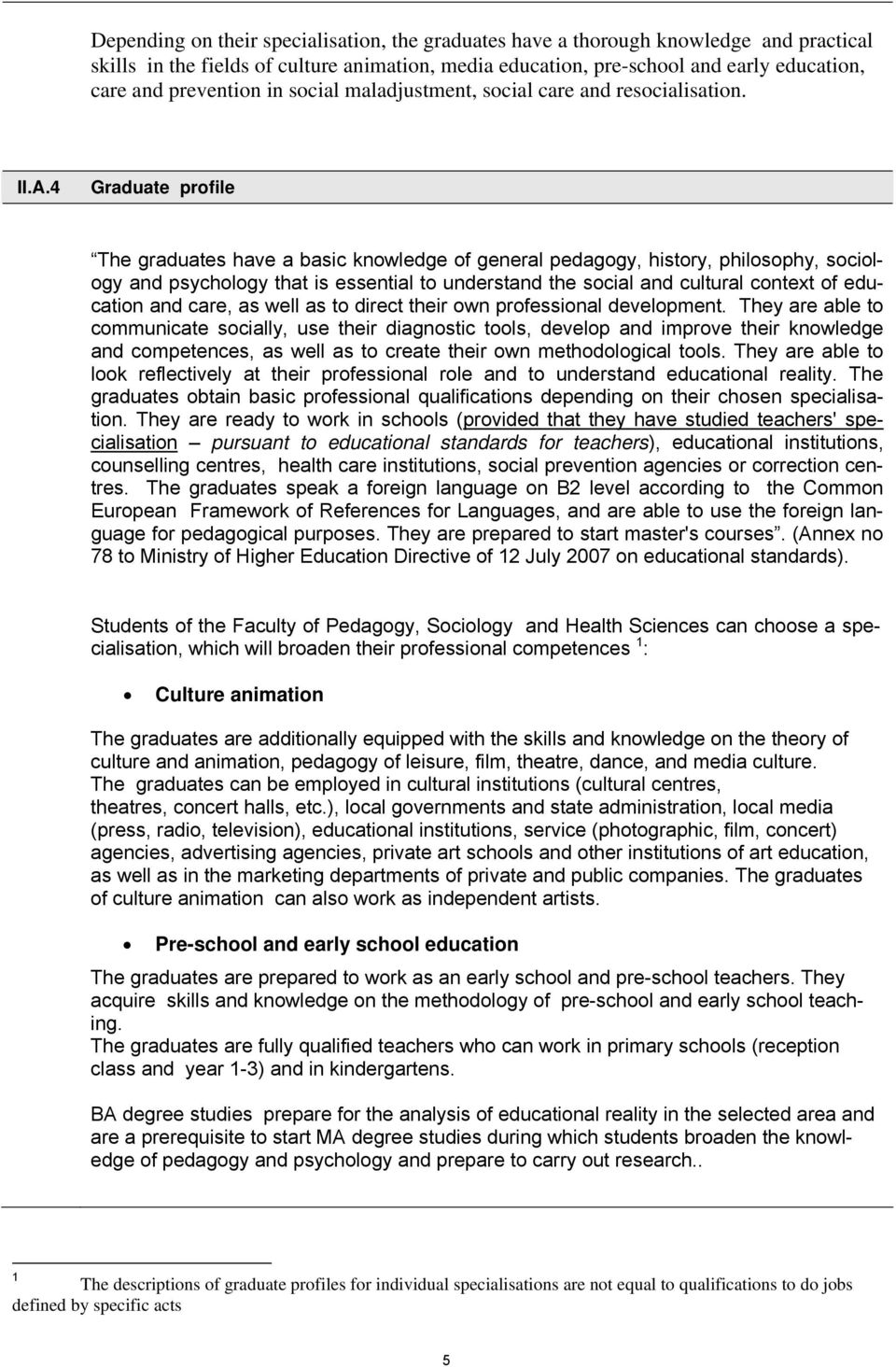 4 Graduate profile The graduates have a basic knowledge of general pedagogy, history, philosophy, sociology and psychology that is essential to understand the social and cultural context of education