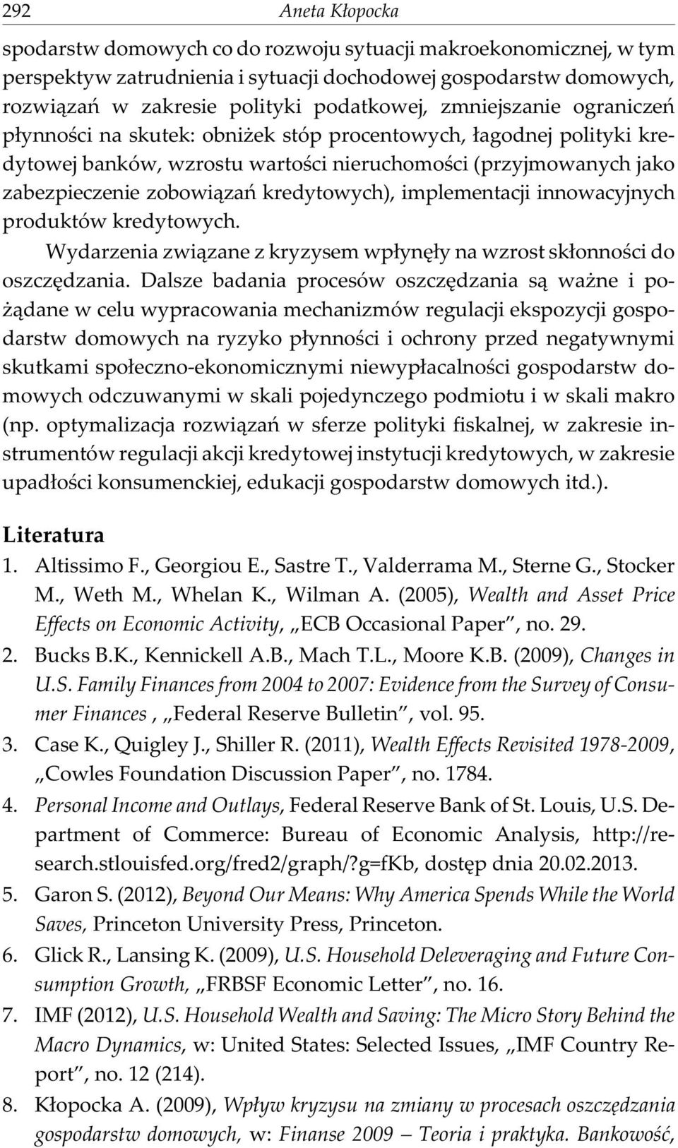 implementacji innowacyjnych produktów kredytowych. Wydarzenia zwi¹zane z kryzysem wp³ynê³y na wzrost sk³onnoœci do oszczêdzania.