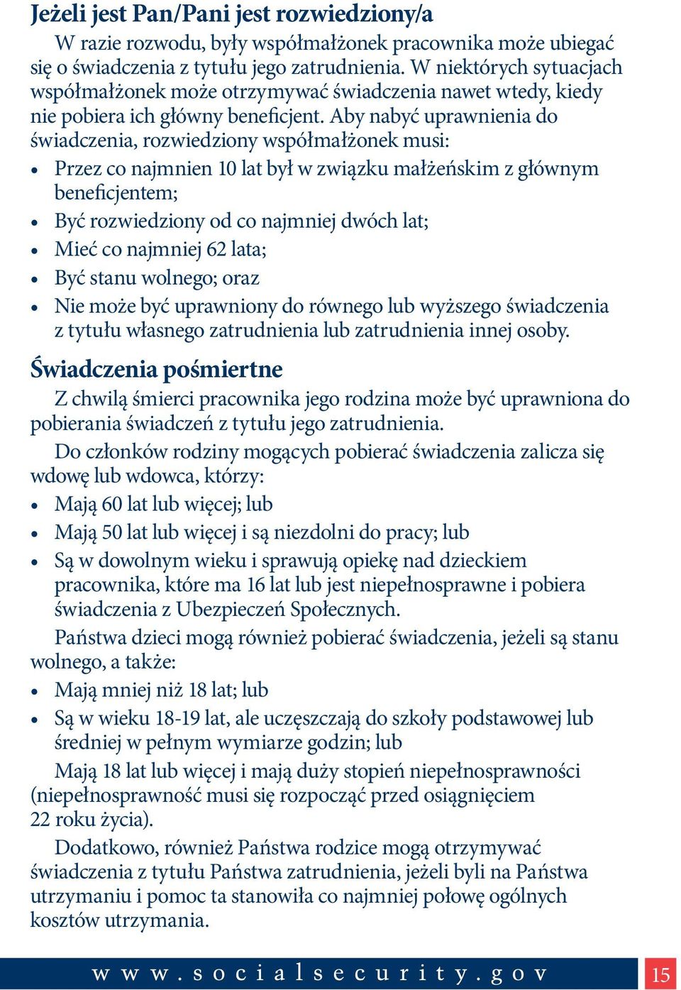 Aby nabyć uprawnienia do świadczenia, rozwiedziony współmałżonek musi: Przez co najmnien 10 lat był w związku małżeńskim z głównym beneficjentem; Być rozwiedziony od co najmniej dwóch lat; Mieć co