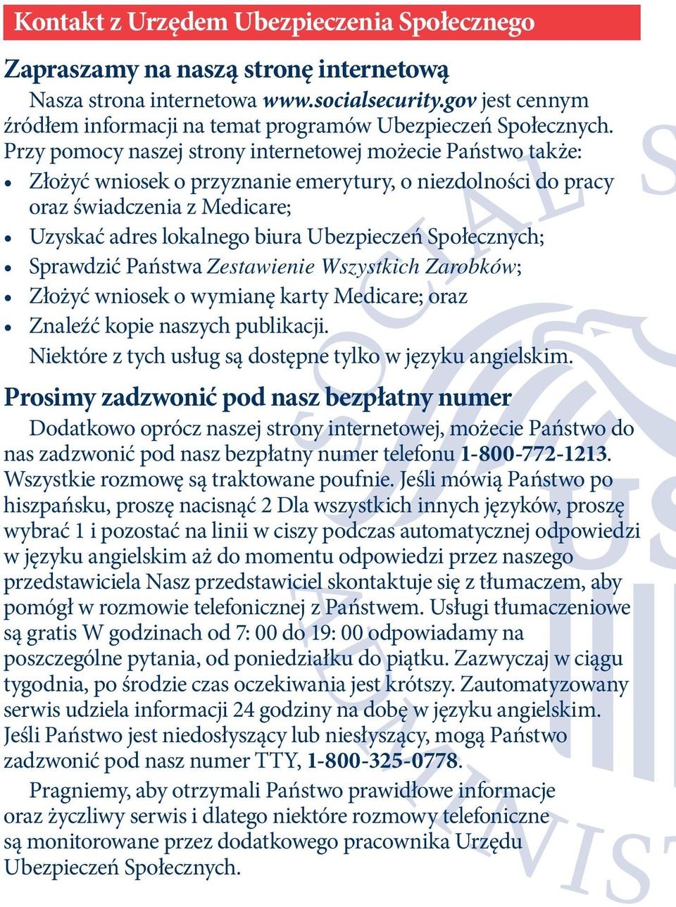 Przy pomocy naszej strony internetowej możecie Państwo także: Złożyć wniosek o przyznanie emerytury, o niezdolności do pracy oraz świadczenia z Medicare; Uzyskać adres lokalnego biura Ubezpieczeń