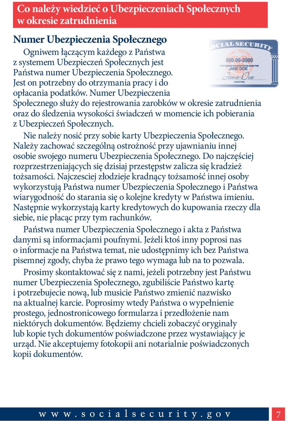 Numer Ubezpieczenia Społecznego służy do rejestrowania zarobków w okresie zatrudnienia oraz do śledzenia wysokości świadczeń w momencie ich pobierania z Ubezpieczeń Społecznych.