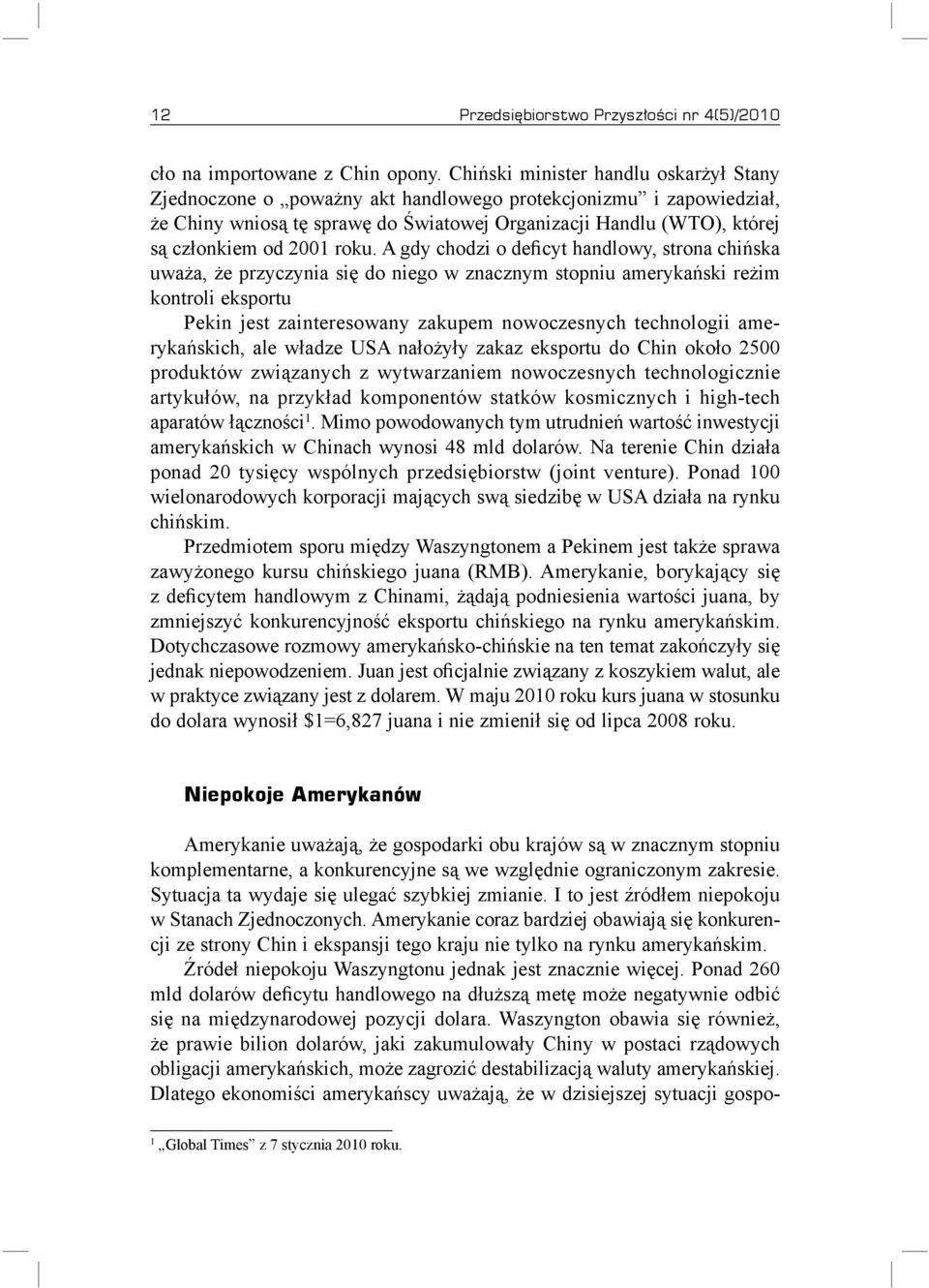 roku. A gdy chodzi o deficyt handlowy, strona chińska uważa, że przyczynia się do niego w znacznym stopniu amerykański reżim kontroli eksportu Pekin jest zainteresowany zakupem nowoczesnych