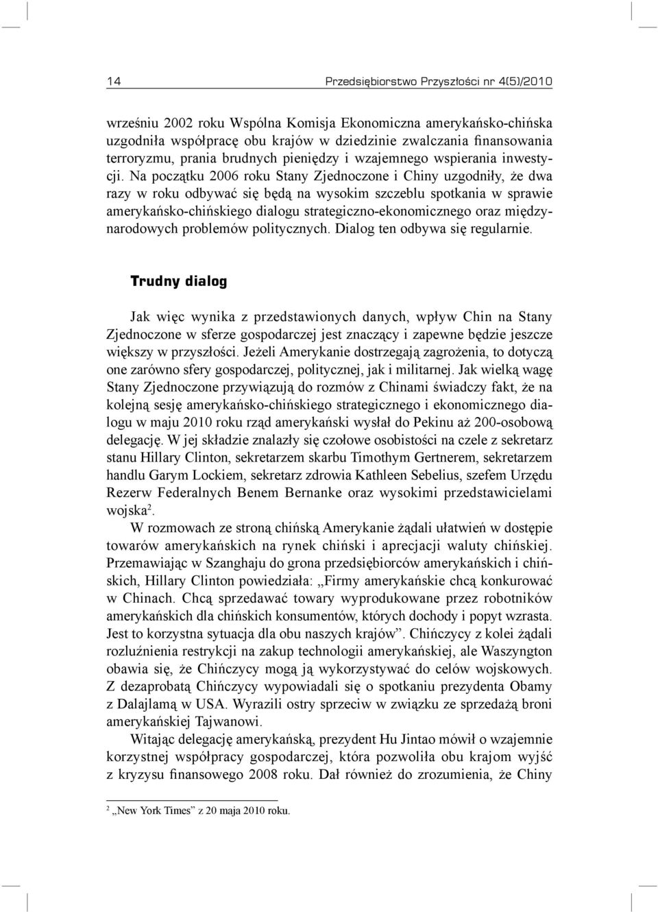 Na początku 2006 roku Stany Zjednoczone i Chiny uzgodniły, że dwa razy w roku odbywać się będą na wysokim szczeblu spotkania w sprawie amerykańsko-chińskiego dialogu strategiczno-ekonomicznego oraz