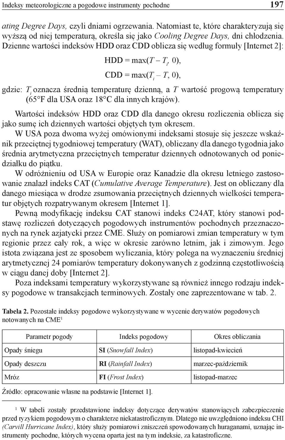 Dzienne wartości indeksów HDD oraz CDD oblicza się według formuły [Internet 2]: HDD = max(t T i, 0), CDD = max(t i T, 0), gdzie: T i oznacza średnią temperaturę dzienną, a T wartość progową