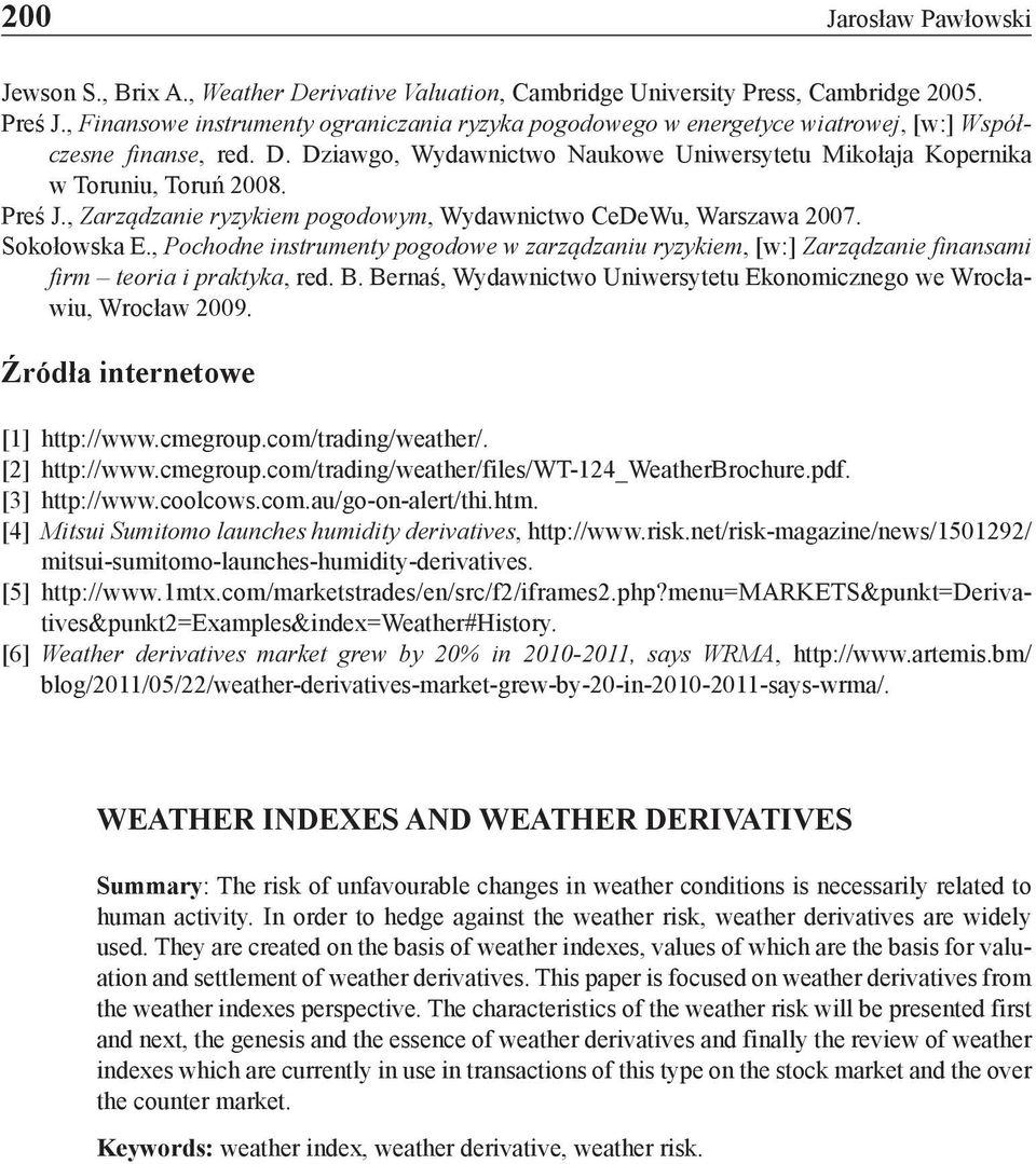 Preś J., Zarządzanie ryzykiem pogodowym, Wydawnictwo CeDeWu, Warszawa 2007. Sokołowska E., Pochodne instrumenty pogodowe w zarządzaniu ryzykiem, [w:] Zarządzanie finansami firm teoria i praktyka, red.