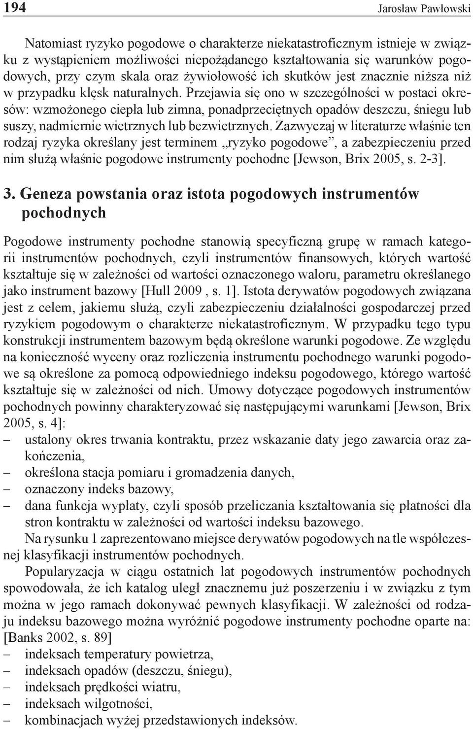 Przejawia się ono w szczególności w postaci okresów: wzmożonego ciepła lub zimna, ponadprzeciętnych opadów deszczu, śniegu lub suszy, nadmiernie wietrznych lub bezwietrznych.