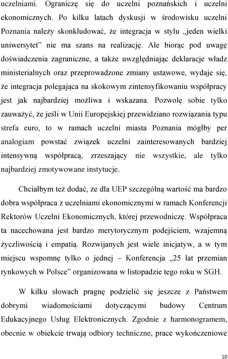 Ale biorąc pod uwagę doświadczenia zagraniczne, a także uwzględniając deklaracje władz ministerialnych oraz przeprowadzone zmiany ustawowe, wydaje się, że integracja polegająca na skokowym