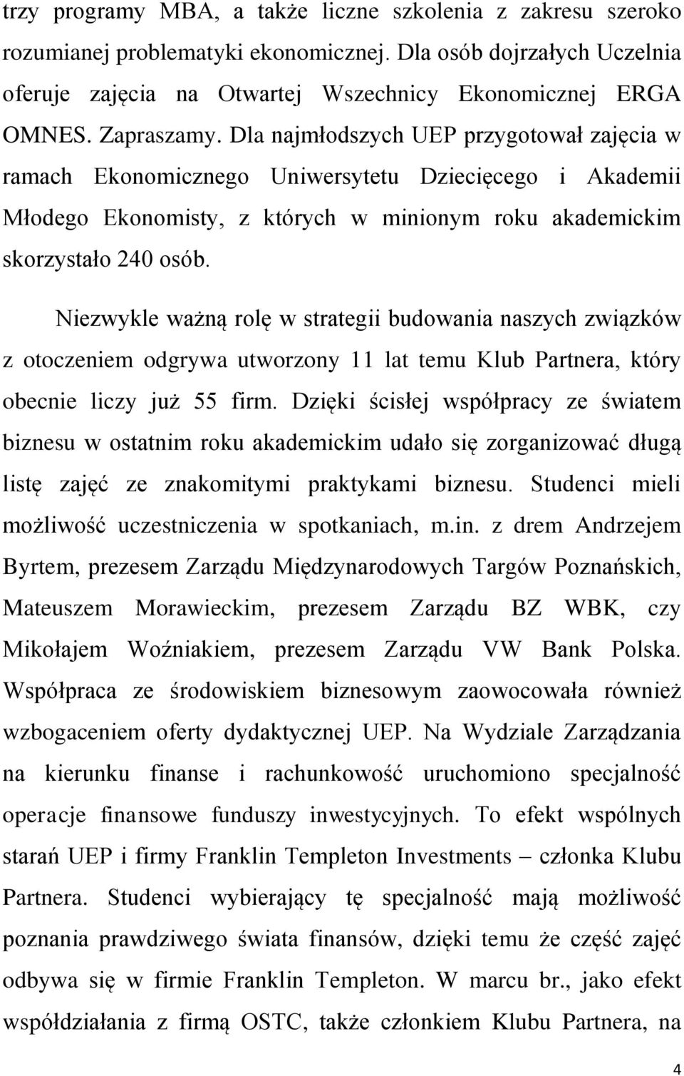 Niezwykle ważną rolę w strategii budowania naszych związków z otoczeniem odgrywa utworzony 11 lat temu Klub Partnera, który obecnie liczy już 55 firm.