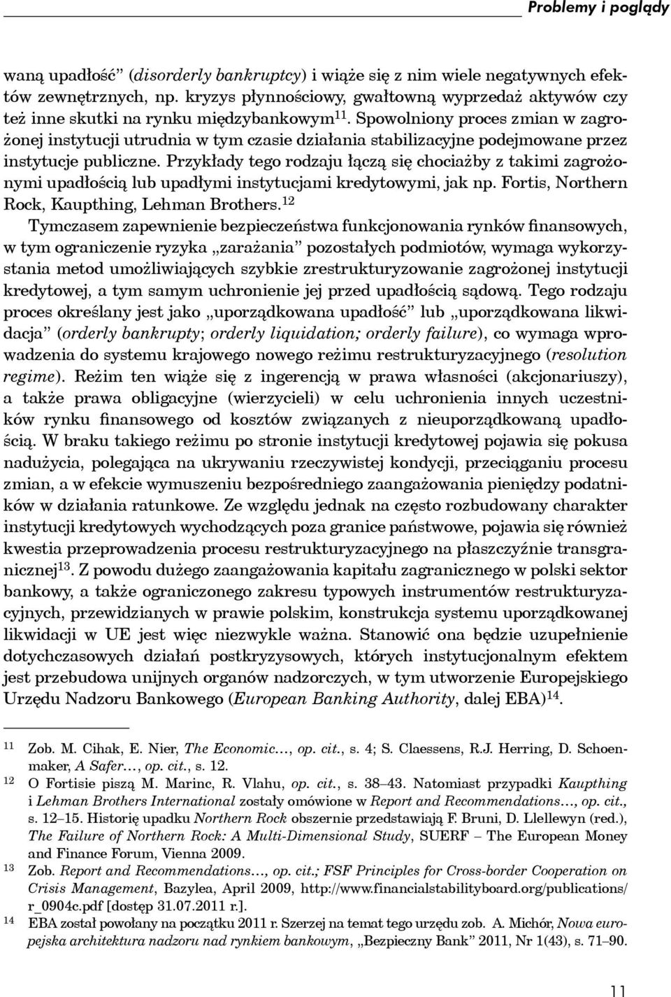 Spowolniony proces zmian w zagrożonej instytucji utrudnia w tym czasie działania stabilizacyjne podejmowane przez instytucje publiczne.