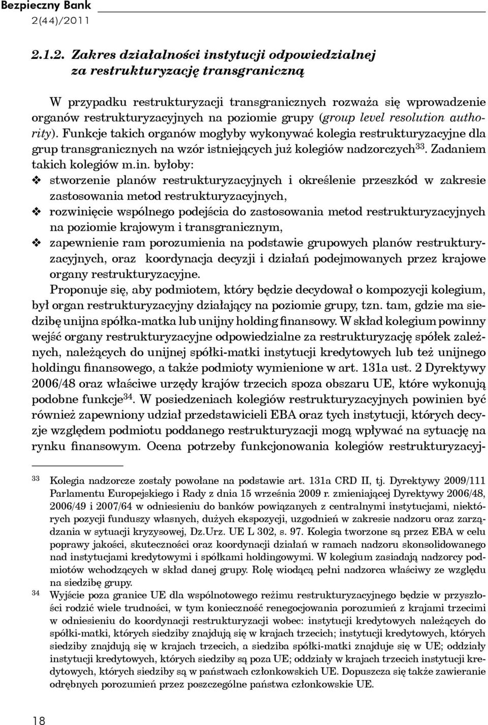 11 2.1.2. Zakres działalności instytucji odpowiedzialnej za restrukturyzację transgraniczną W przypadku restrukturyzacji transgranicznych rozważa się wprowadzenie organów restrukturyzacyjnych na