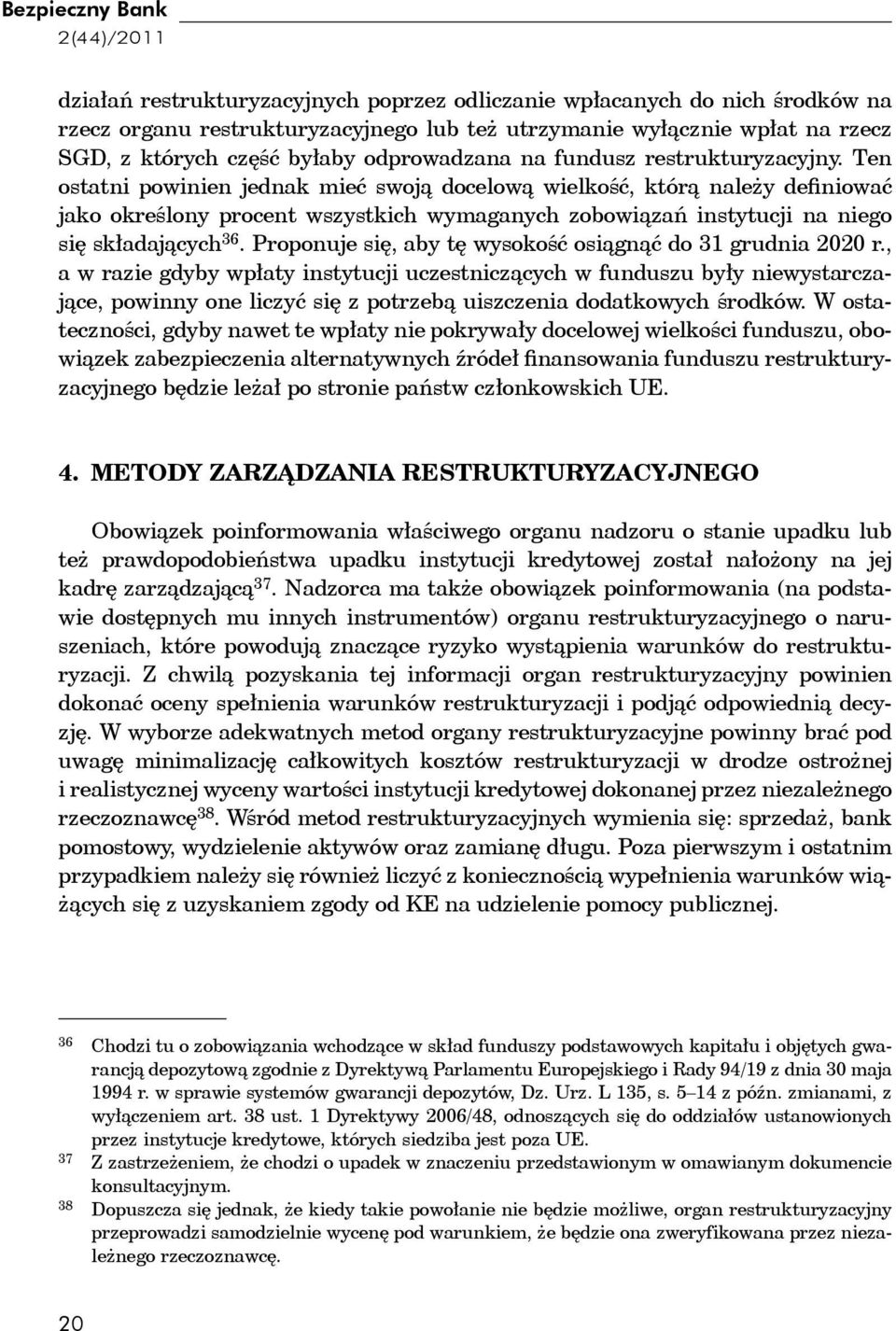 Ten ostatni powinien jednak mieć swoją docelową wielkość, którą należy definiować jako określony procent wszystkich wymaganych zobowiązań instytucji na niego się składających 36.