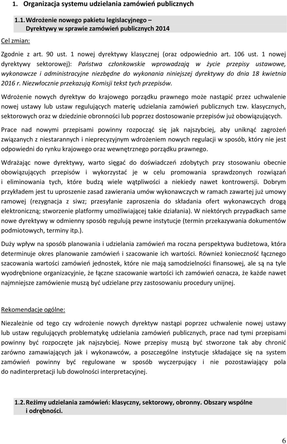 1 nowej dyrektywy sektorowej): Państwa członkowskie wprowadzają w życie przepisy ustawowe, wykonawcze i administracyjne niezbędne do wykonania niniejszej dyrektywy do dnia 18 kwietnia 2016 r.