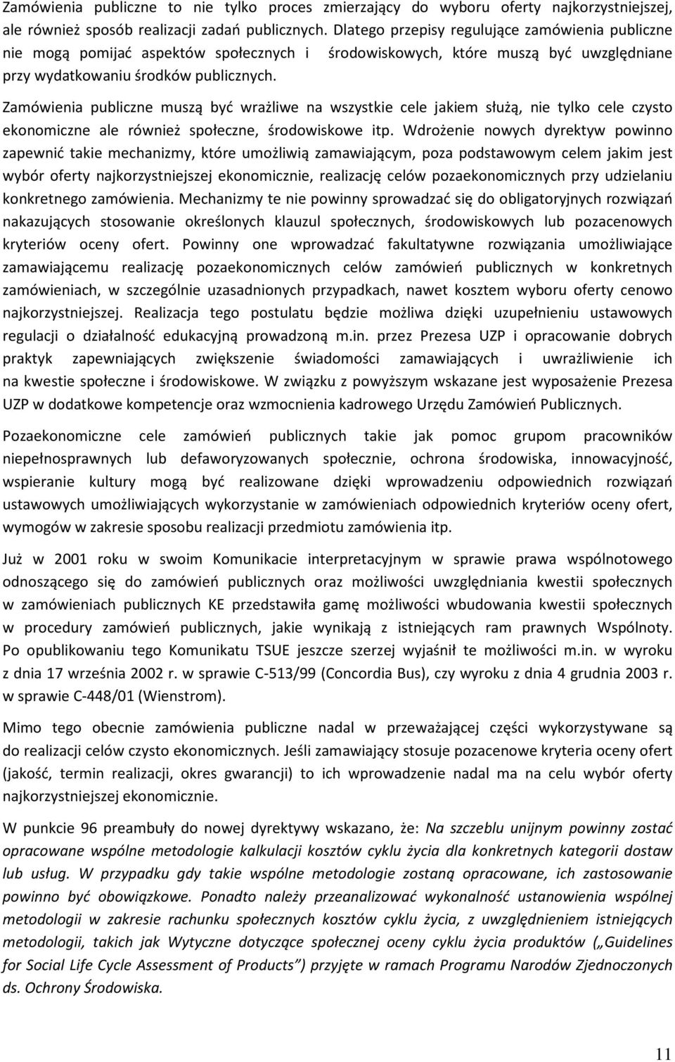 Zamówienia publiczne muszą być wrażliwe na wszystkie cele jakiem służą, nie tylko cele czysto ekonomiczne ale również społeczne, środowiskowe itp.