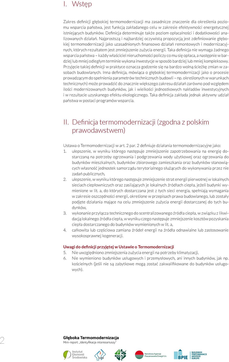 Najprostszą i najbardziej oczywistą propozycją jest zdefiniowanie głębokiej termomodernizacji jako uzasadnionych finansowo działań remontowych i modernizacyjnych, których rezultatem jest zmniejszenie