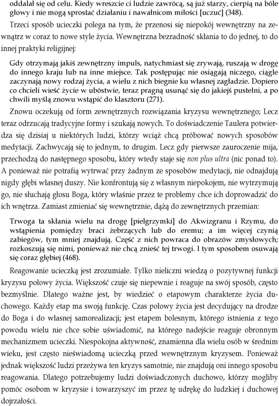 Wewnętrzna bezradność skłania to do jednej, to do innej praktyki religijnej: Gdy otrzymają jakiś zewnętrzny impuls, natychmiast się zrywają, ruszają w drogę do innego kraju lub na inne miejsce.