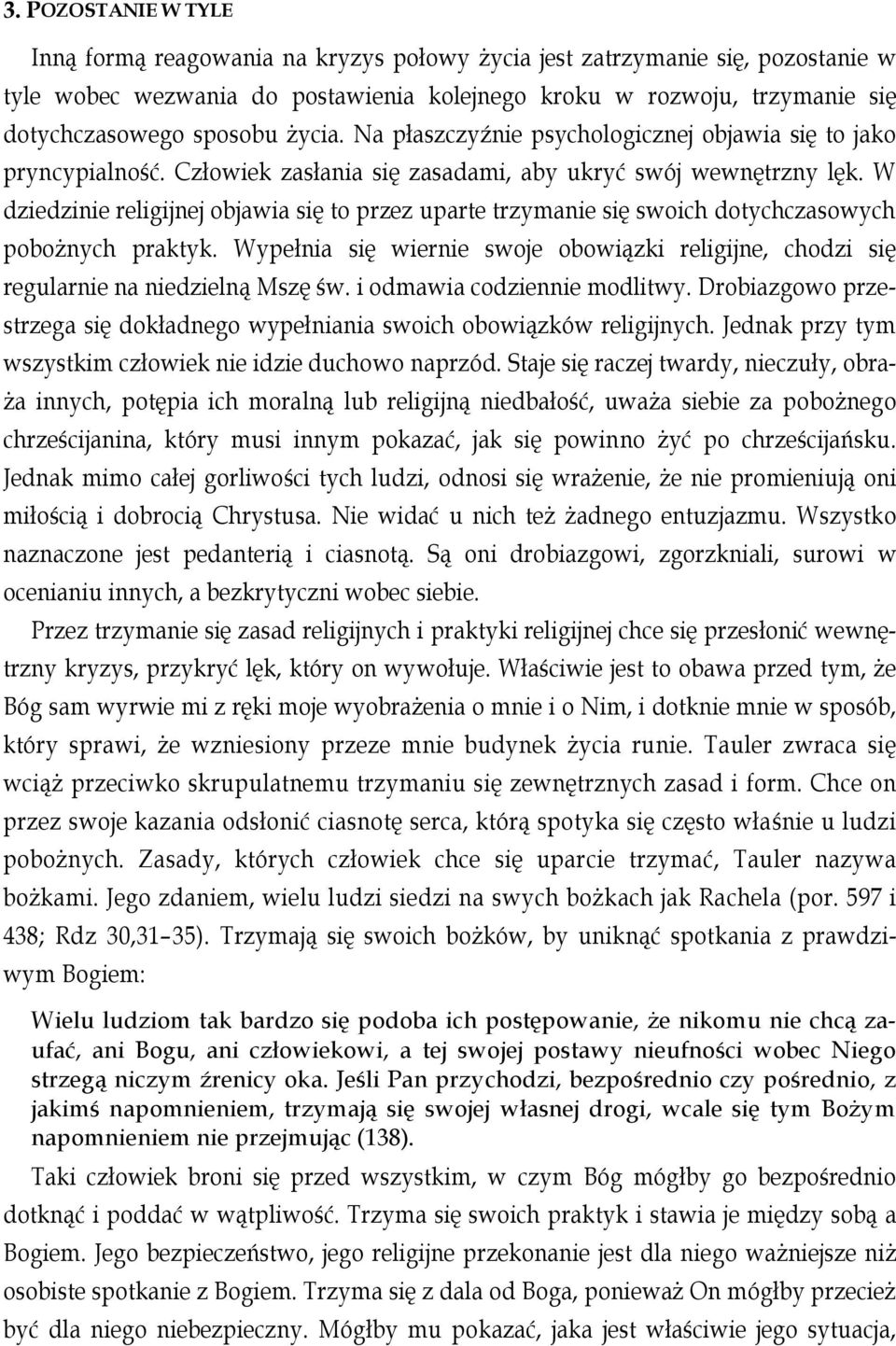 W dziedzinie religijnej objawia się to przez uparte trzymanie się swoich dotychczasowych pobożnych praktyk. Wypełnia się wiernie swoje obowiązki religijne, chodzi się regularnie na niedzielną Mszę św.