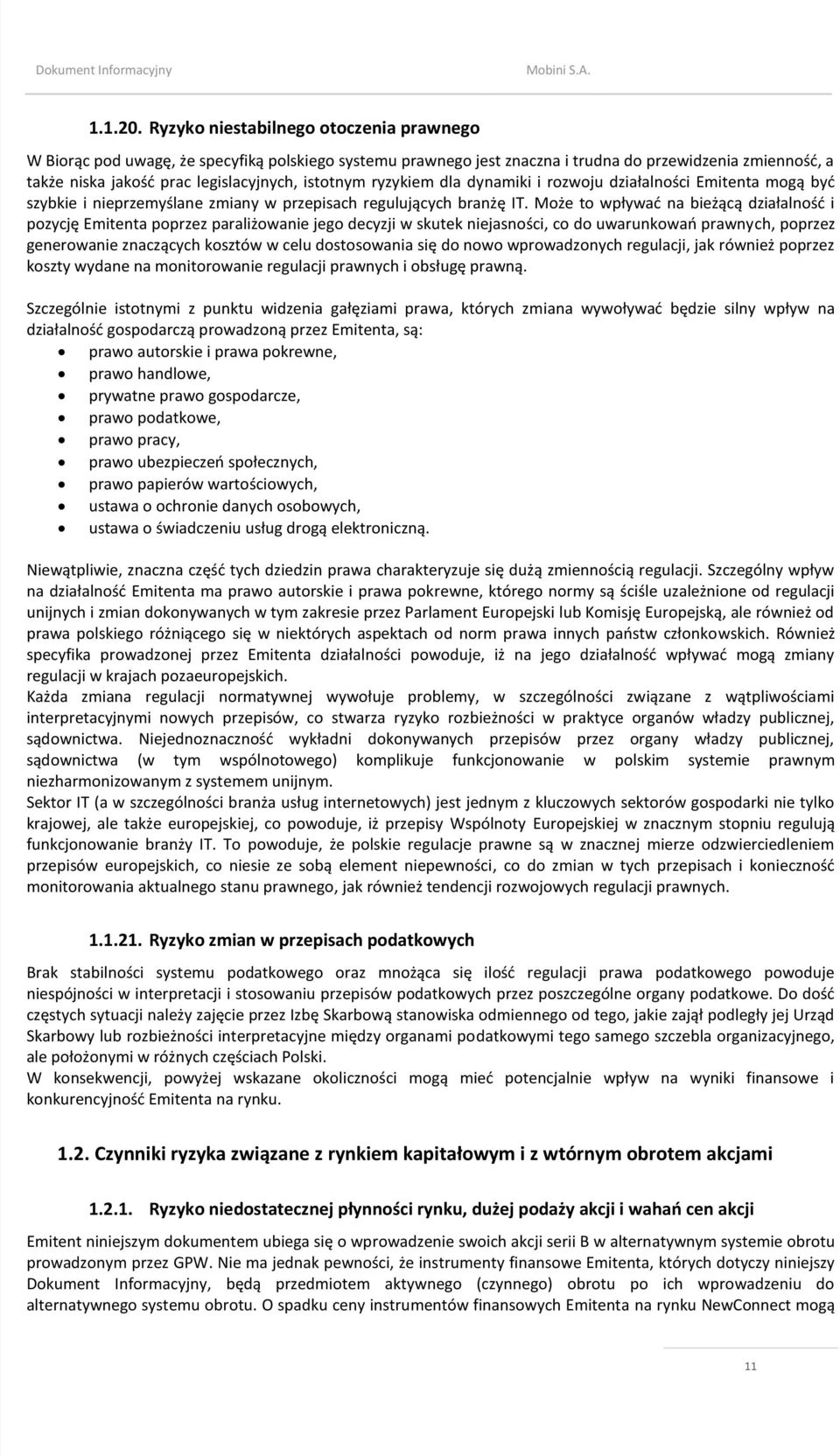 ryzykiem dla dynamiki i rozwoju działalności Emitenta mogą byd szybkie i nieprzemyślane zmiany w przepisach regulujących branżę IT.