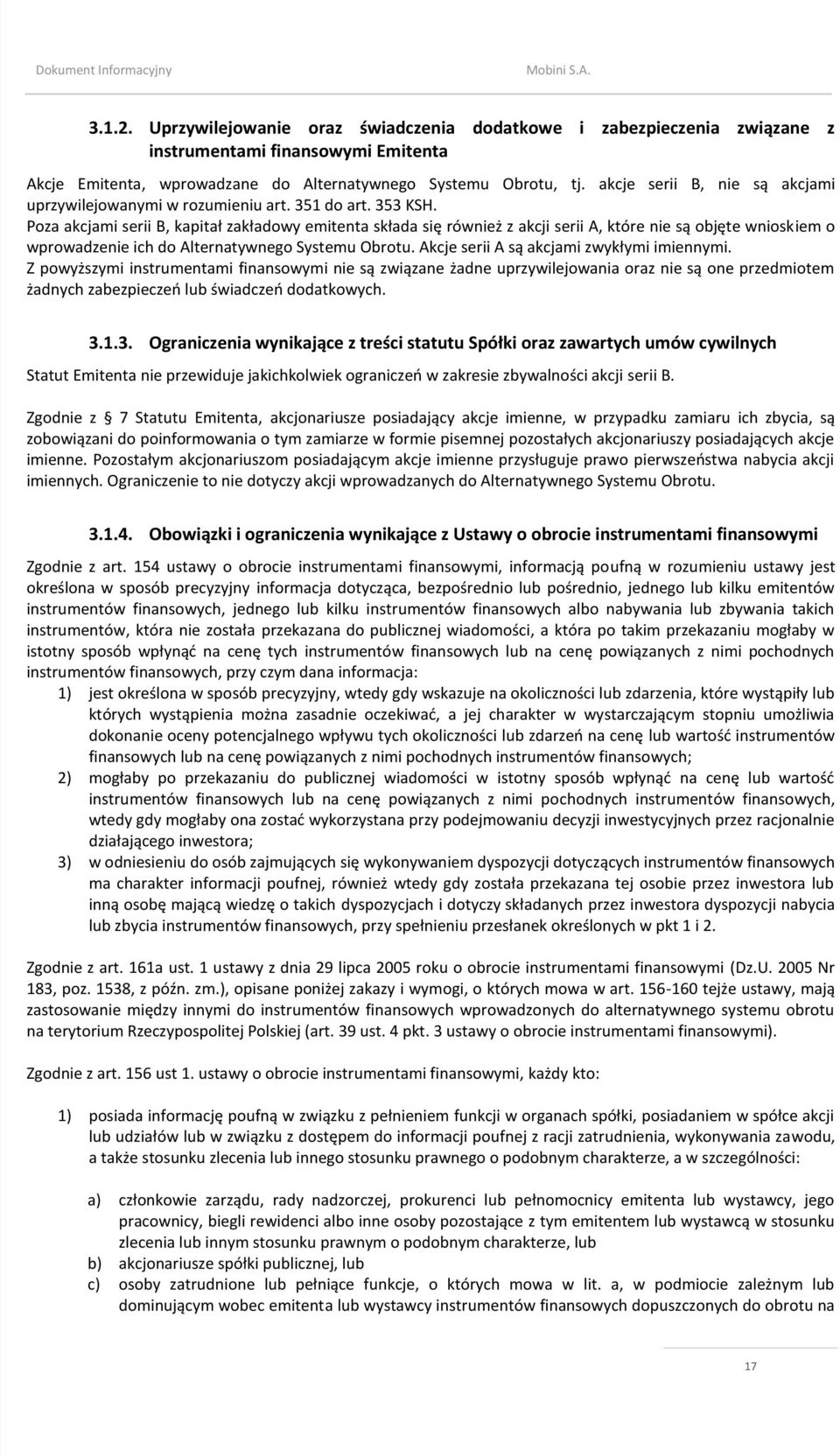 Poza akcjami serii B, kapitał zakładowy emitenta składa się również z akcji serii A, które nie są objęte wnioskiem o wprowadzenie ich do Alternatywnego Systemu Obrotu.