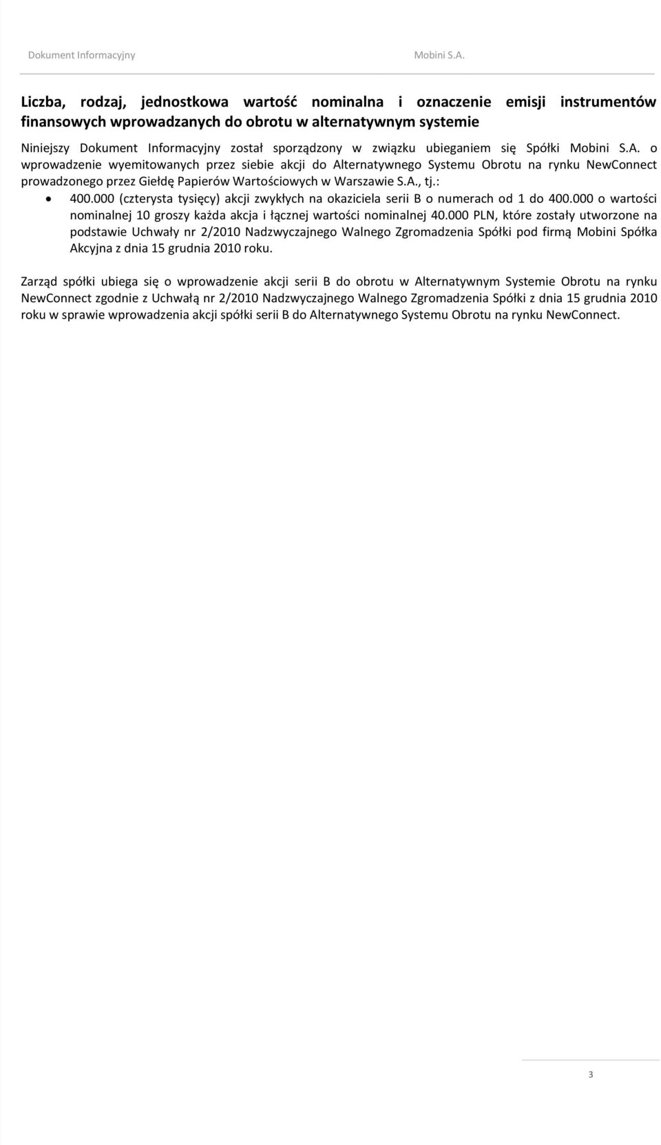 : 400.000 (czterysta tysięcy) akcji zwykłych na okaziciela serii B o numerach od 1 do 400.000 o wartości nominalnej 10 groszy każda akcja i łącznej wartości nominalnej 40.