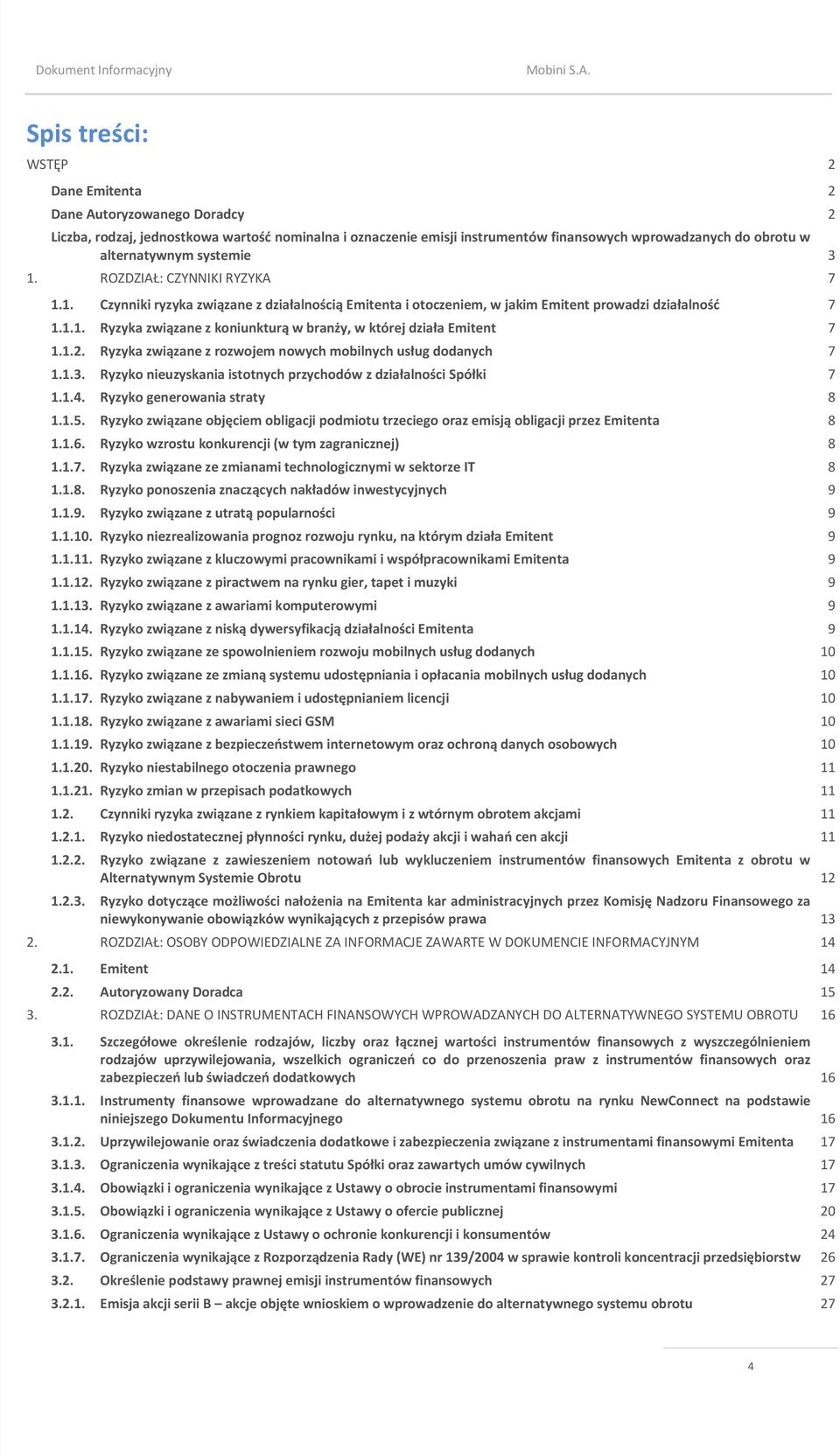 1.2. Ryzyka związane z rozwojem nowych mobilnych usług dodanych 7 1.1.3. Ryzyko nieuzyskania istotnych przychodów z działalności Spółki 7 1.1.4. Ryzyko generowania straty 8 1.1.5.