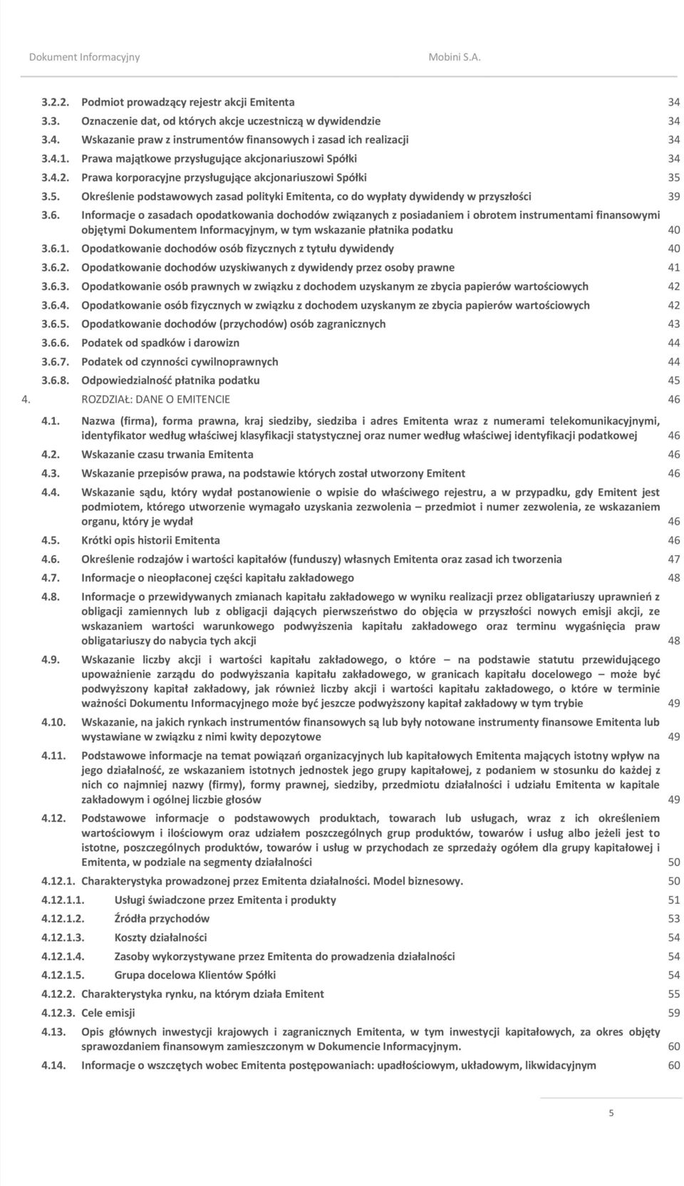 3.5. Określenie podstawowych zasad polityki Emitenta, co do wypłaty dywidendy w przyszłości 39 3.6.