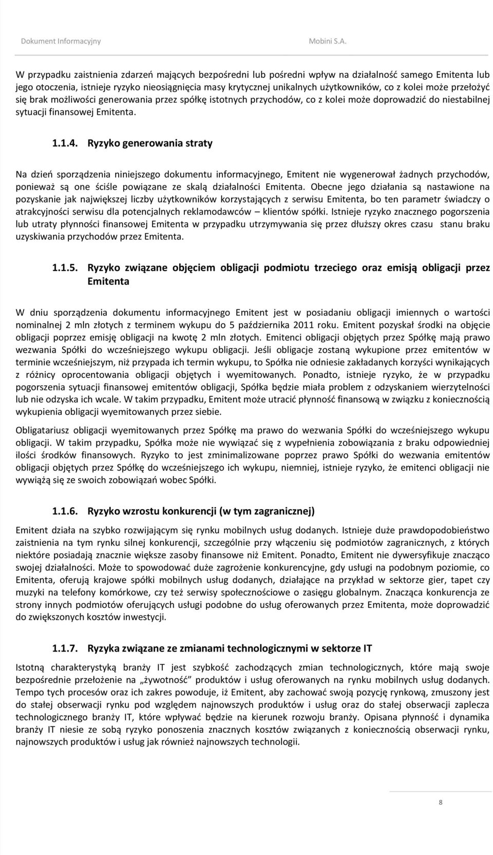 Ryzyko generowania straty Na dzieo sporządzenia niniejszego dokumentu informacyjnego, Emitent nie wygenerował żadnych przychodów, ponieważ są one ściśle powiązane ze skalą działalności Emitenta.