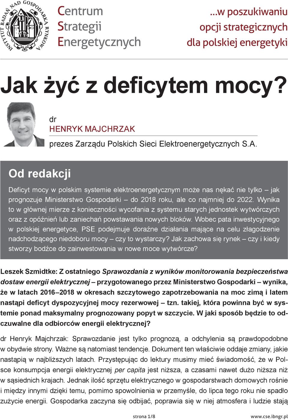 Wynika to w głównej mierze z konieczności wycofania z systemu starych jednostek wytwórczych oraz z opóźnień lub zaniechań powstawania nowych bloków.